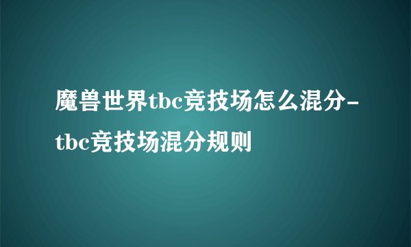 魔兽世界tbc竞技场怎么混分-tbc竞技场混分规则