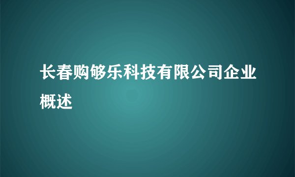 长春购够乐科技有限公司企业概述