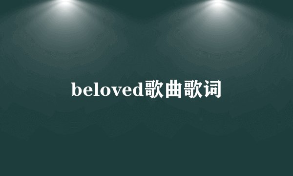 beloved歌曲歌词