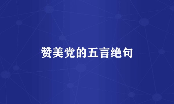 赞美党的五言绝句