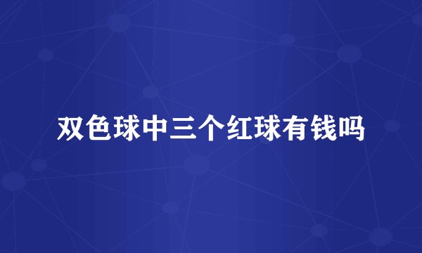 双色球中三个红球有钱吗