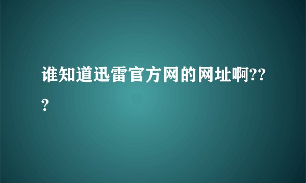 谁知道迅雷官方网的网址啊???
