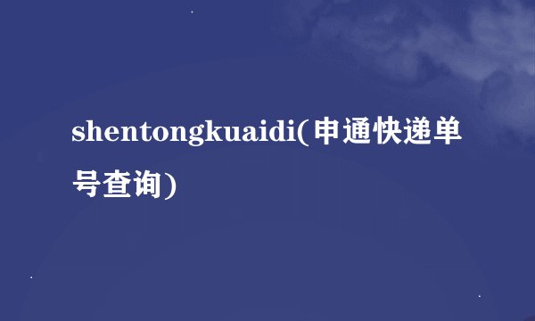 shentongkuaidi(申通快递单号查询)