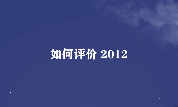如何评价 2012