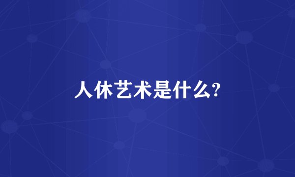 人休艺术是什么?
