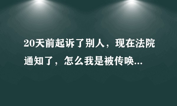 20天前起诉了别人，现在法院通知了，怎么我是被传唤人啊？我不是原告吗？