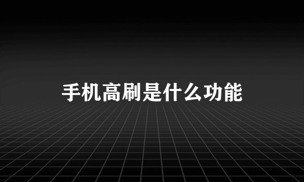 手机高刷是什么功能
