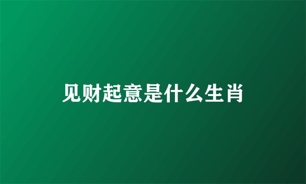 见财起意是什么生肖