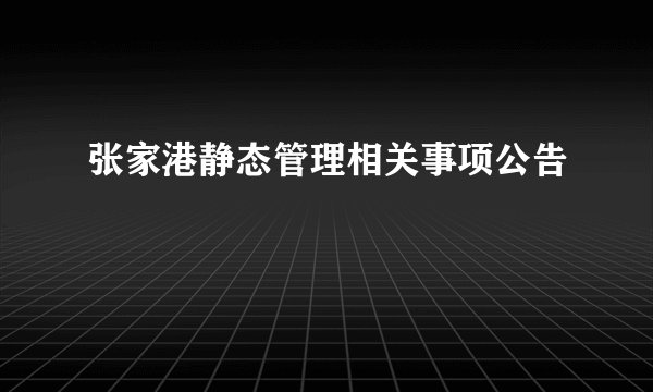 张家港静态管理相关事项公告