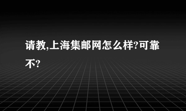 请教,上海集邮网怎么样?可靠不?