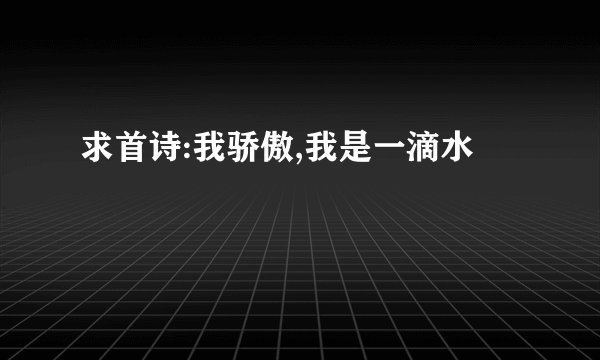 求首诗:我骄傲,我是一滴水