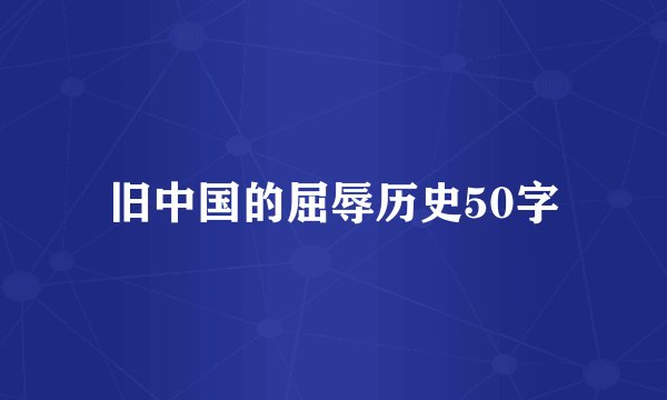 旧中国的屈辱历史50字