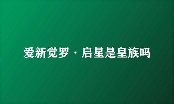爱新觉罗·启星是皇族吗