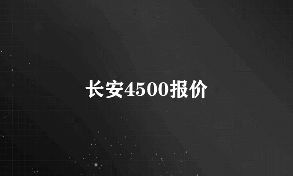 长安4500报价