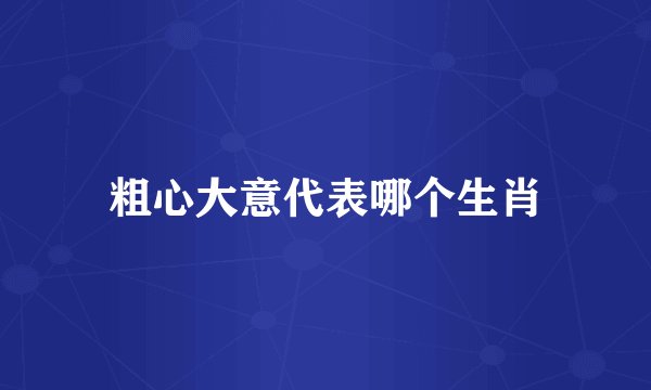 粗心大意代表哪个生肖