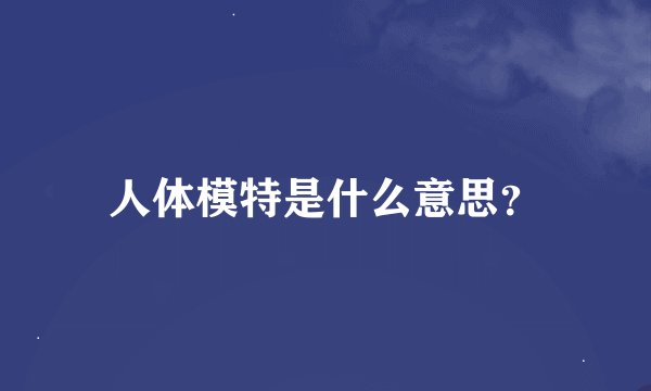 人体模特是什么意思？