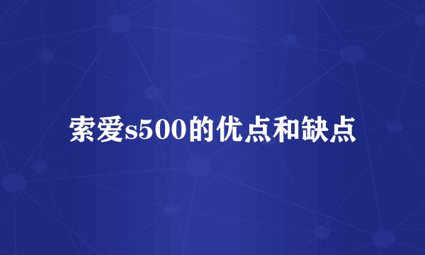 索爱s500的优点和缺点