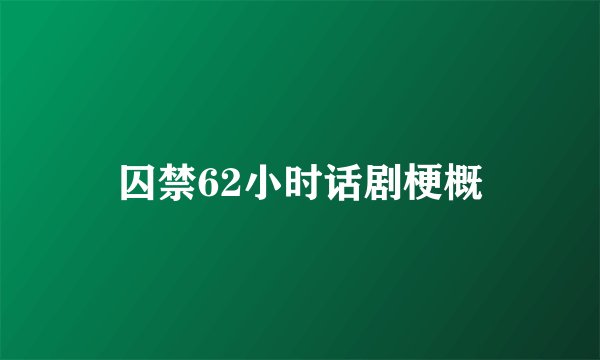 囚禁62小时话剧梗概