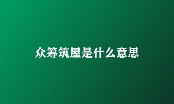 众筹筑屋是什么意思