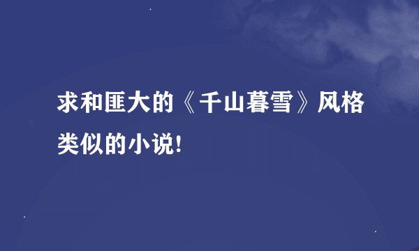 求和匪大的《千山暮雪》风格类似的小说!
