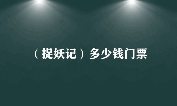 （捉妖记）多少钱门票