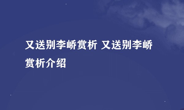 又送别李峤赏析 又送别李峤赏析介绍