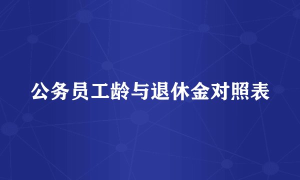 公务员工龄与退休金对照表