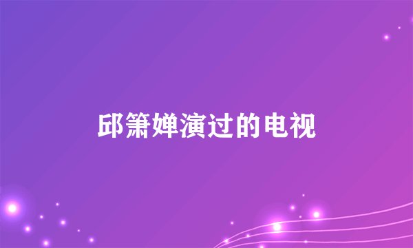 邱箫婵演过的电视