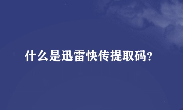 什么是迅雷快传提取码？