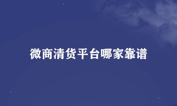 微商清货平台哪家靠谱