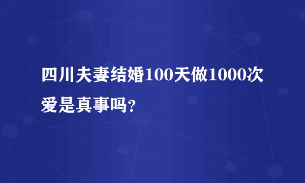 四川夫妻结婚100天做1000次爱是真事吗？