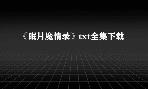 《眠月魔情录》txt全集下载