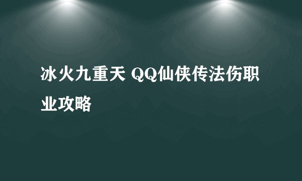 冰火九重天 QQ仙侠传法伤职业攻略