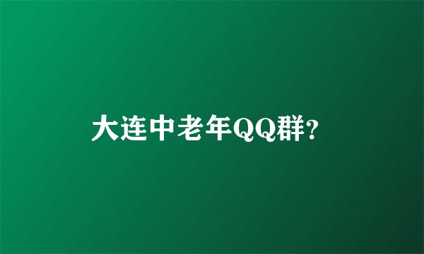 大连中老年QQ群？