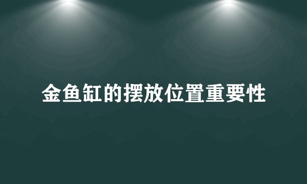 金鱼缸的摆放位置重要性