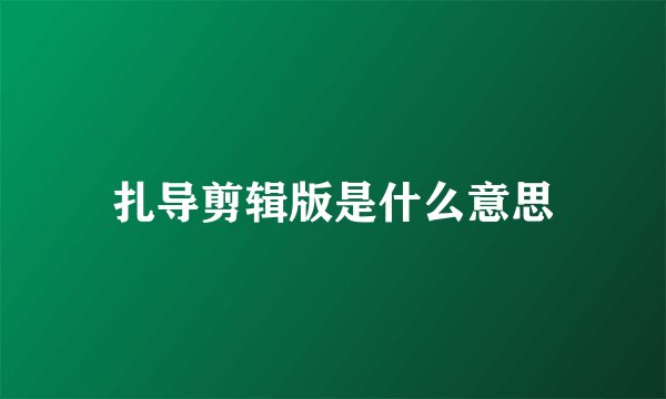 扎导剪辑版是什么意思