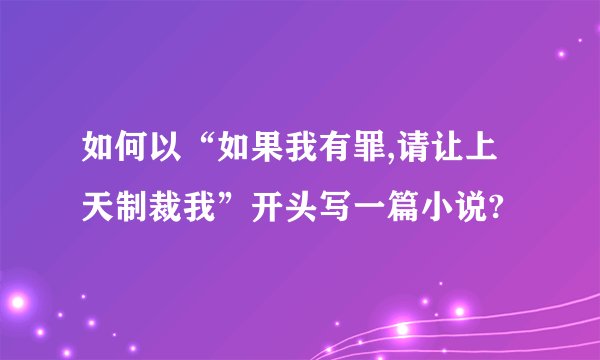 如何以“如果我有罪,请让上天制裁我”开头写一篇小说?