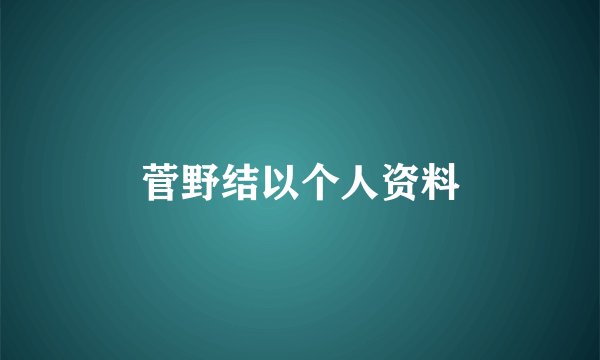菅野结以个人资料
