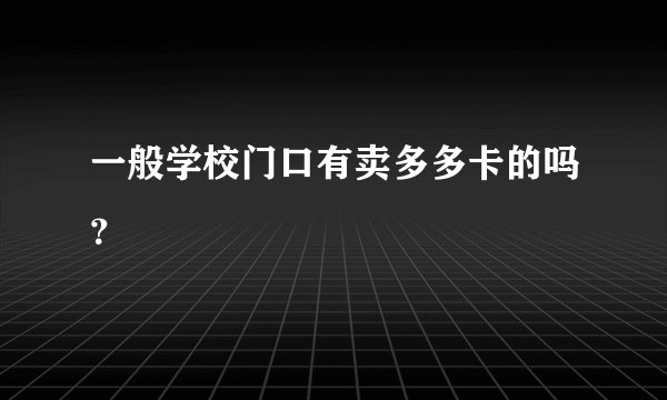 一般学校门口有卖多多卡的吗？