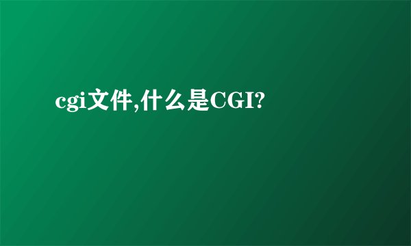 cgi文件,什么是CGI?