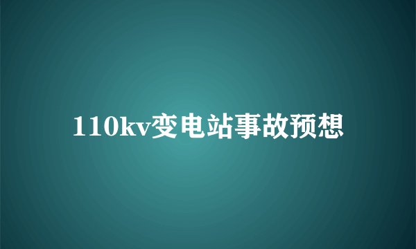110kv变电站事故预想