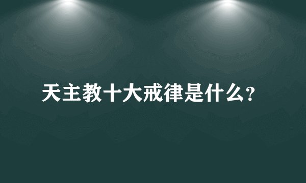 天主教十大戒律是什么？