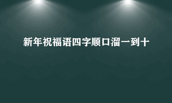 新年祝福语四字顺口溜一到十