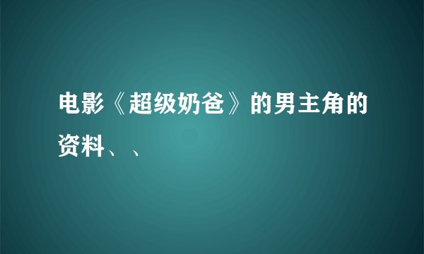电影《超级奶爸》的男主角的资料、、