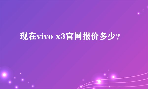 现在vivo x3官网报价多少?