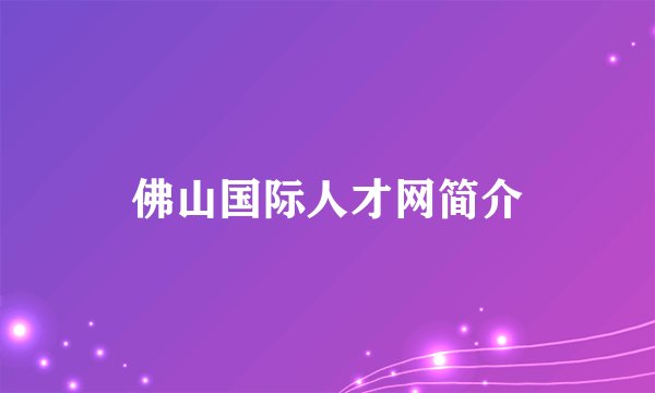 佛山国际人才网简介