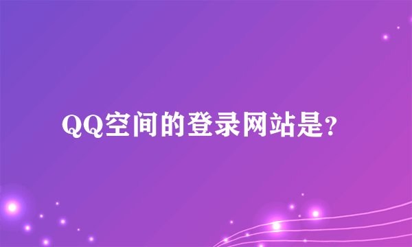 QQ空间的登录网站是？