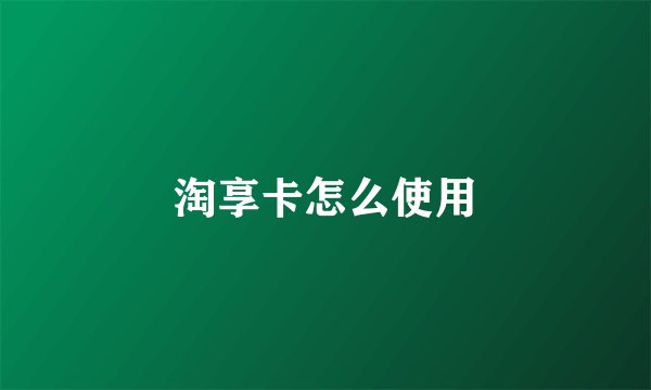 淘享卡怎么使用