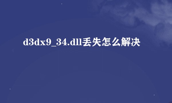 d3dx9_34.dll丢失怎么解决