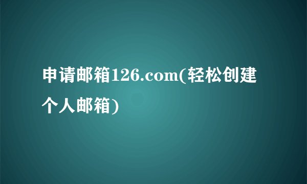 申请邮箱126.com(轻松创建个人邮箱)